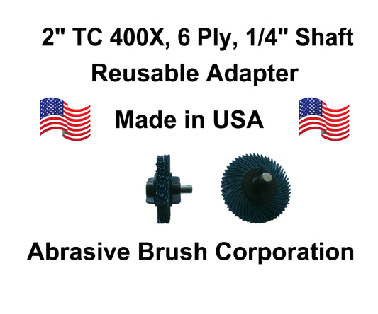 2" TC 400X, 6 Ply Brush, 1/4" Steel Shaft, Reusable Adapter